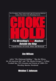 Title: CHOKEHOLD: Pro Wrestling's Real Mayhem Outside the Ring, Author: Jim Wilson & Weldon T. Johnson