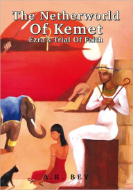 Title: The Netherworld Of Kemet: Ezra's Trial Of Faith, Author: A.R. Bey