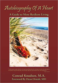 Title: Autobiography of a Heart: A Guide to More Resilient Living, Author: Conrad Knudsen
