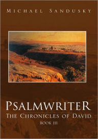 Title: PSALMWRITER: THE CHRONICLES OF DAVID, BOOK III, Author: Michael Sandusky