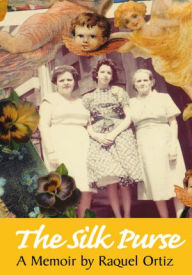 Title: The Silk Purse: A Memoir, Author: Raquel Ortiz