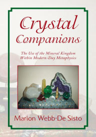 Title: Crystal Companions: The Use of Mineral Kingdom Within Modern-Day Metaphysics, Author: Marion Webb-De Sisto