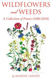 Title: Wildflowers and Weeds: A Collection of Poems (1980-2010), Author: Maxine Landis