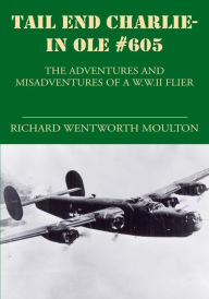 Title: Tail End Charlie-In Ole #605: The Adventures and Misadventures of a W.W.Ii Flier, Author: Richard Wentworth Moulton