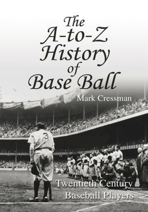 The A-to-Z History of Base Ball: Twentieth Century Baseball Players