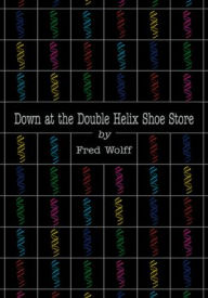 Title: Down At The Double Helix Shoe Store, Author: Fred Wolff