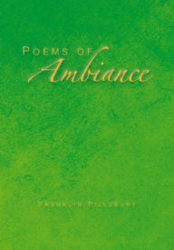 Title: Poems of Ambiance, Author: Mr. Franklin Pillsbury