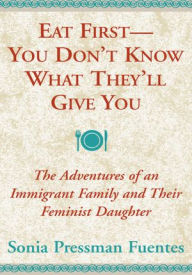 Title: Eat First - You Don't Know What They'll Give You, Author: Sonia Pressman Fuentes