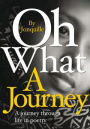 Oh What a Journey: A Journey Through Life in Poetry