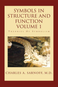 Title: Symbols in Structure and Function- Volume 1: Theories of Symbolism, Author: Charles A. Sarnoff