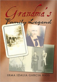 Title: Grandma's Family Legend, Author: Irma Idalia Garcia Rios