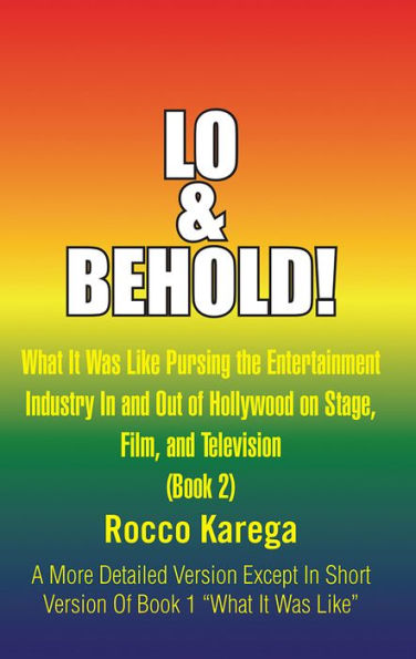 Lo & Behold!: What It Was Like Pursing the Entertainment Industry In and Out of Hollywood on Stage, Film, and Television