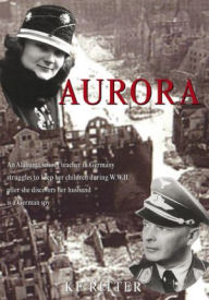 Title: Aurora: An Alabama school teacher in Germany struggles to keep her children during WWII after she discovers her husband is a German spy, Author: KF Ritter