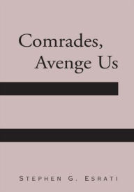 Title: Comrades, Avenge Us, Author: Stephen G. Esrati