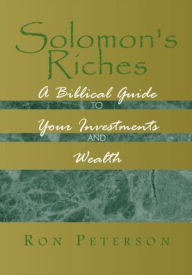 Title: Solomon's Riches: A Biblical Guide to Your Investments and Wealth, Author: Ron Peterson