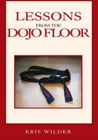 Title: Lessons from the Dojo Floor, Author: Kris Wilder