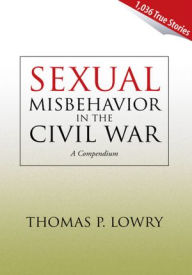 Title: Sexual Misbehavior in the Civil War: A Compendium, Author: Thomas P. Lowry