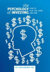 Title: The Psychology of Investing: How to play the game and win!, Author: Dr. Elior Kinarthy