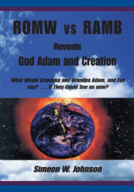 Title: ROMW vs RAMB Reveals God Adam and Creation: What Would Grandma and Grandpa Adam, and Eve Say? ....If They Could See Us Now: Simeon W. Johnson, Author: Simeon W. Johnson