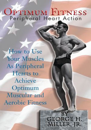 Optimum Fitness: How to Use Your Muscles as Peripheral Hearts to Achieve Optimum Muscular and Aerobic Fitness