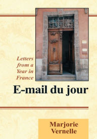 Title: E-mail du jour: Letters from a Year in France, Author: Xlibris US