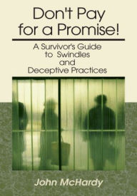 Title: Don't Pay for a Promise!: A Survivor's Guide to Swindles and Deceptive Practices, Author: John McHardy