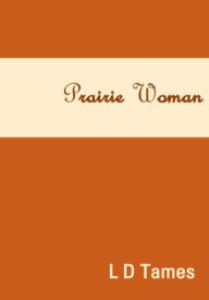 Title: Prairie Woman, Author: L D Tames