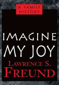 Title: Imagine My Joy: A Family History, Author: Lawrence S. Freund