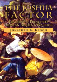 Title: The Joshua Factor: Leadership Principles from an Ancient Warrior, Author: Jonathan B. Krogh