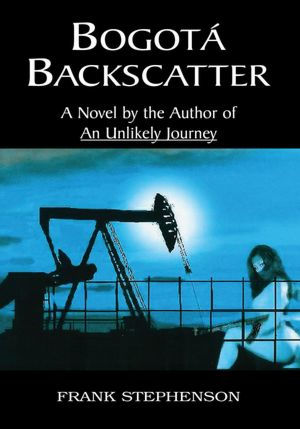 Bogota Backscatter: A Novel by the author of An Unlikely Journey