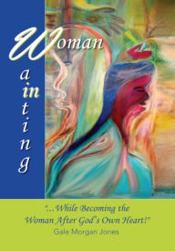 Title: Woman In Waiting: While Becoming the Woman After God's Own Heart, Author: Gale Morgan Jones