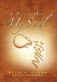 Title: I Pour Out My Soul, Author: Betty S. Divers