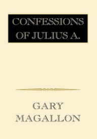 Title: Confessions of Julius A., Author: Gary Magallon