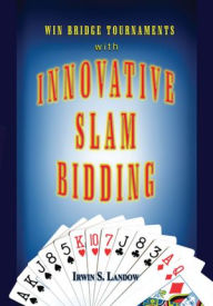 Title: Innovative Slam Bidding: Win Bridge Tournaments With, Author: Irwin S. Landow