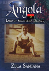 Title: Angola: Land of Shattered Dreams, Author: Zeca Santana