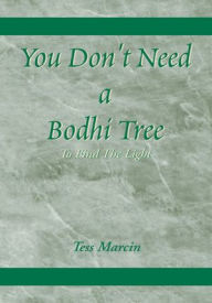 Title: You Don't Need a Bodhi Tree: To Find The Light, Author: Tess Marcin