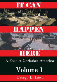 Title: It Can Happen Here: A Fascist Christian America, Volume I, Author: George E. Lowe