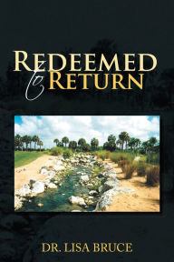 Title: REDEEMED TO RETURN, Author: Dr. Lisa Bruce