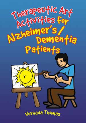 Therapeutic Art Activities For Alzheimer's/Dementia Patients: For Alzheimer's/Dementia Patients