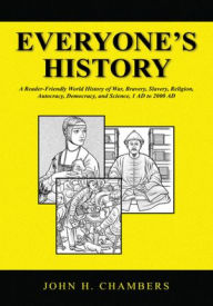 Title: Everyone's History: A Reader-Friendly World History of War, Bravery, Slavery, Religion, Autocracy, Democracy, and Science, 1 AD to 2000 AD, Author: John H. Chambers