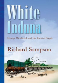 Title: White Induna: George Westbeech and the Barotse People, Author: Richard Sampson