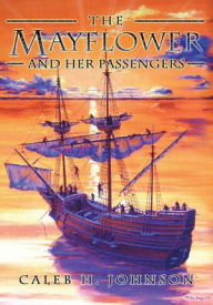 Title: The Mayflower and Her Passengers, Author: Caleb H. Johnson
