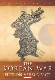 Title: The Korean War: FICTION VERSUS FACT, Author: Ed Parmenter