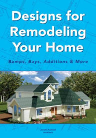 Title: Designs for Remodeling Your Home: Bumps, Bays, Additions & More, Author: Jerold Axelrod