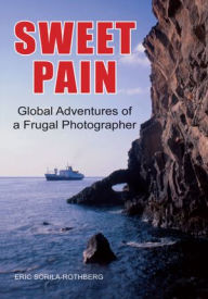 Title: SWEET PAIN: Global Adventures of a Frugal Photographer, Author: Eero Sorila