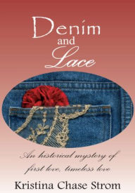 Title: Denim and Lace: An historical mystery of first love, timeless love, Author: Kristina Chase Strom