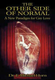 Title: The Other Side of Normal: A New Paradigm for Gay Love, Author: F. Michael Horn