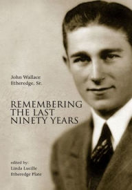 Title: Remembering the Last Ninety Years, Author: John Wallace Etheredge