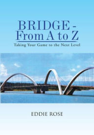 Title: BRIDGE - From A to Z: Taking Your Game to the Next Level, Author: EDDIE ROSE