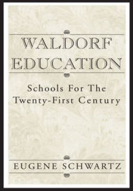 Title: Waldorf Education: Schools for the Twenty-First Century, Author: Eugene Schwartz